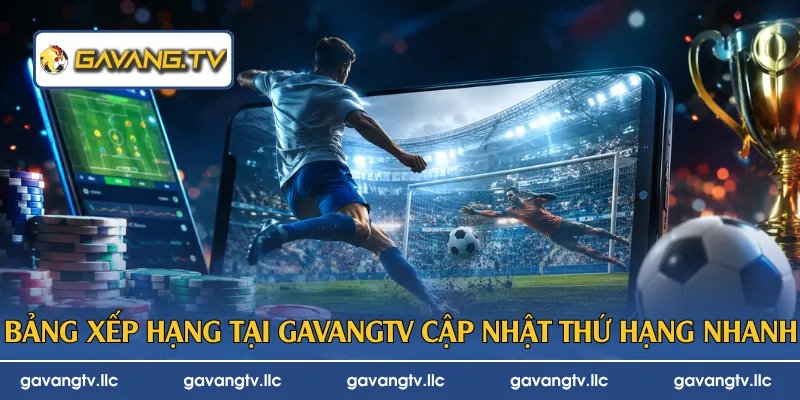 Bảng xếp hạng tại GavangTV cập nhật thứ hạng nhanh