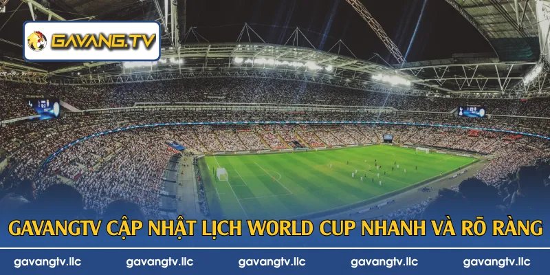 GavangTV cập nhật lịch World Cup nhanh và rõ ràng