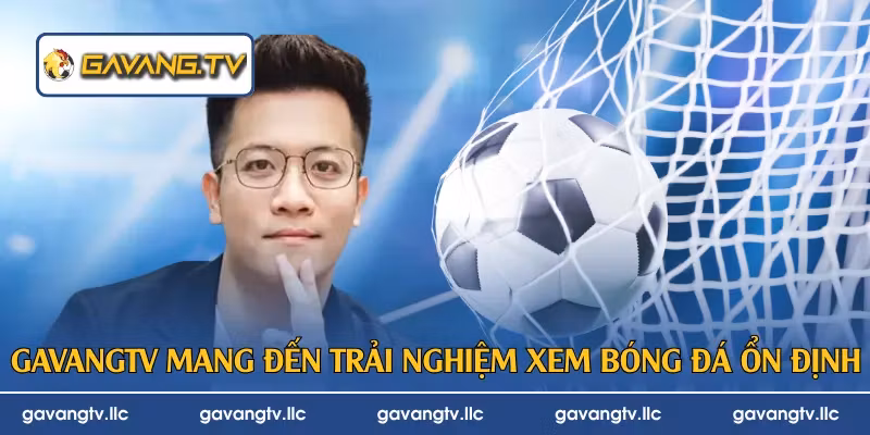 GavangTV mang đến trải nghiệm xem bóng đá ổn định