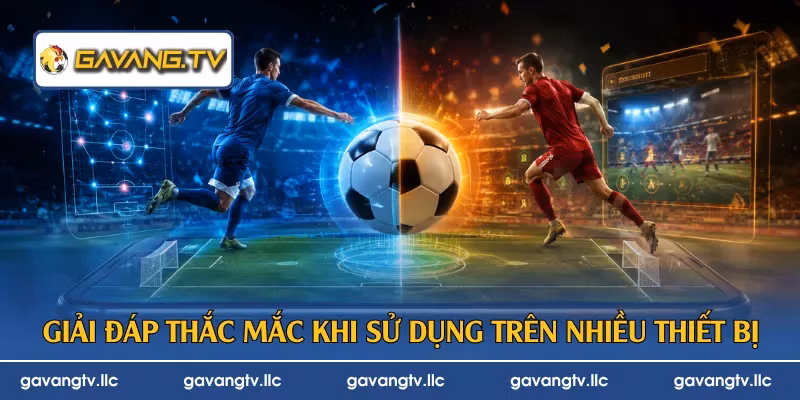 Giải đáp thắc mắc khi sử dụng trên nhiều thiết bị