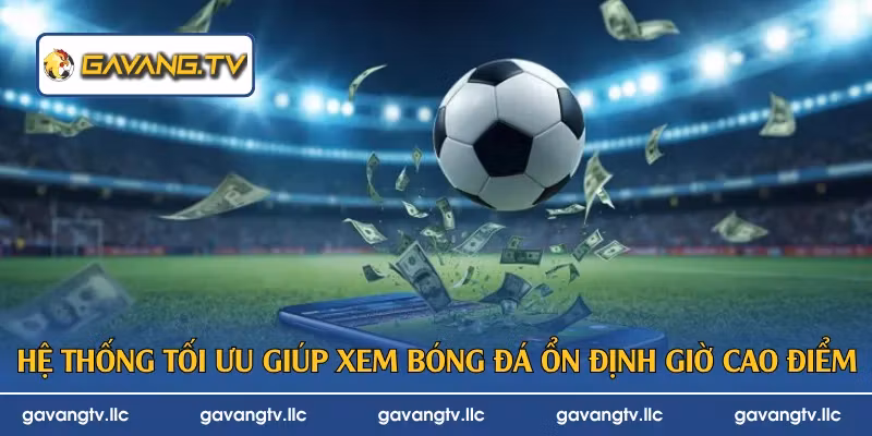 Hệ thống tối ưu giúp xem bóng đá ổn định giờ cao điểm