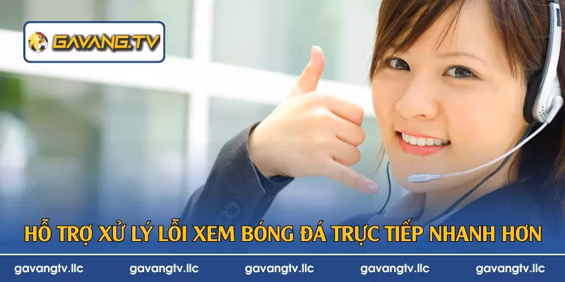 Hỗ trợ xử lý lỗi xem bóng đá trực tiếp nhanh hơn