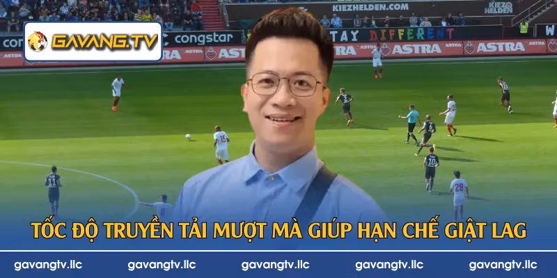Tốc độ truyền tải mượt mà giúp hạn chế giật lag