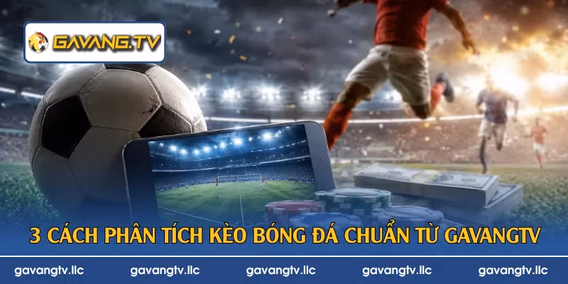 3 cách phân tích kèo bóng đá chuẩn từ gavangTV