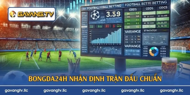 Bongda24h nhận định trận đấu chuẩn 