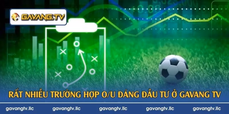 Rất nhiều trường hợp O/U đáng đầu tư ở Gavang TV