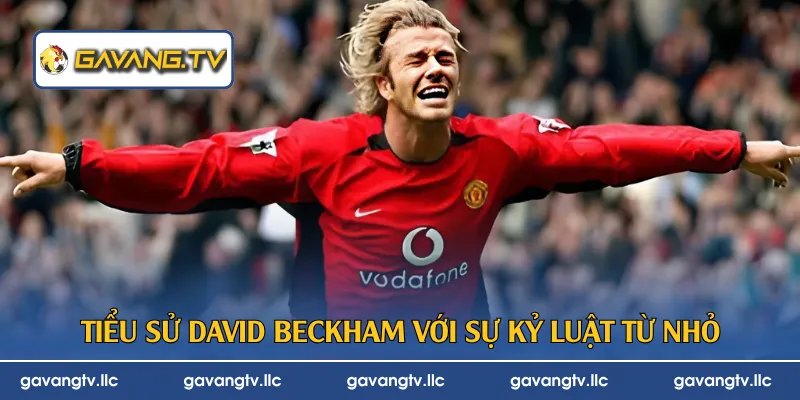 Tiểu sử David Beckham với sự kỷ luật từ nhỏ